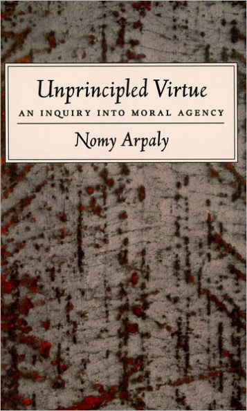 Unprincipled Virtue: An Inquiry Into Moral Agency / Edition 1