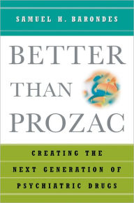 Title: Better than Prozac: Creating the Next Generation of Psychiatric Drugs, Author: Samuel H. Barondes