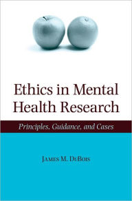 Title: Ethics in Mental Health Research: Principles, Guidance, and Cases / Edition 1, Author: James M. DuBois