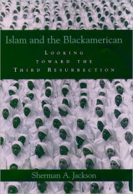 Title: Islam and the Blackamerican: Looking Toward the Third Resurrection / Edition 1, Author: Sherman A. Jackson