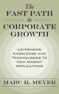 Title: The Fast Path to Corporate Growth: Leveraging Knowledge and Technologies to New Market Applications / Edition 1, Author: Marc H. Meyer
