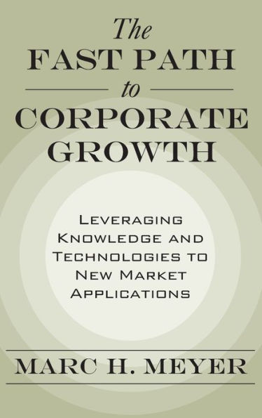 The Fast Path to Corporate Growth: Leveraging Knowledge and Technologies to New Market Applications / Edition 1