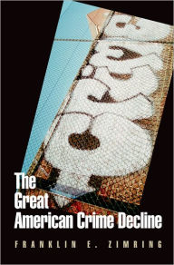 Title: The Great American Crime Decline / Edition 1, Author: Franklin E. Zimring