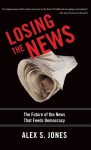 Title: Losing the News: The Future of the News that Feeds Democracy, Author: Alex Jones