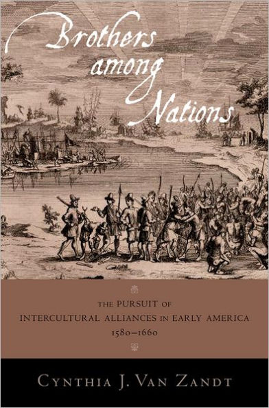 Brothers Among Nations: The Pursuit of Intercultural Alliances in Early America, 1580-1660