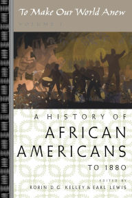 Title: To Make Our World Anew: Volume I: A History of African Americans to 1880, Author: Robin D. G. Kelley