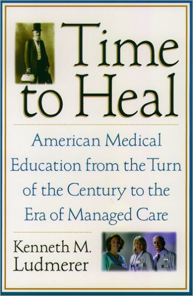 Time to Heal: American Medical Education from the Turn of the Century to the Era of Managed Care / Edition 1