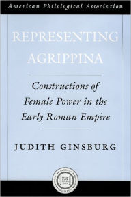 Title: Representing Agrippina: Constructions of Female Power in the Early Roman Empire, Author: Judith Ginsburg