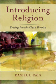 Title: Introducing Religion: Readings from the Classic Theorists / Edition 1, Author: Daniel L. Pals