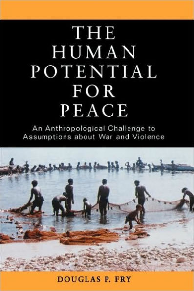 The Human Potential for Peace: An Anthropological Challenge to Assumptions about War and Violence