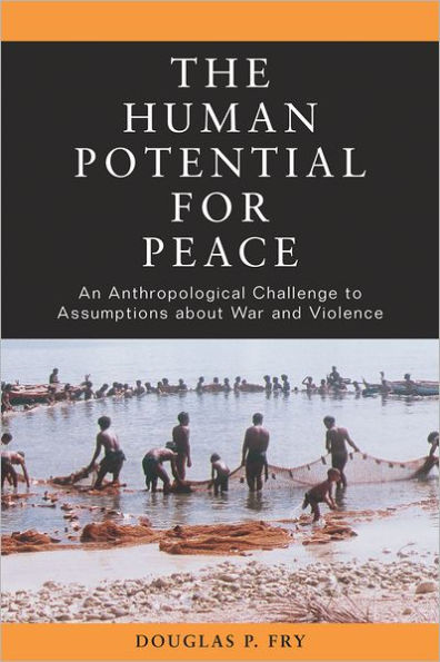 The Human Potential for Peace: An Anthropological Challenge to Assumptions about War and Violence / Edition 1