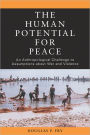 The Human Potential for Peace: An Anthropological Challenge to Assumptions about War and Violence / Edition 1