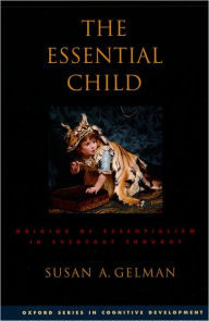 Title: The Essential Child: Origins of Essentialism in Everyday Thought, Author: Susan A. Gelman