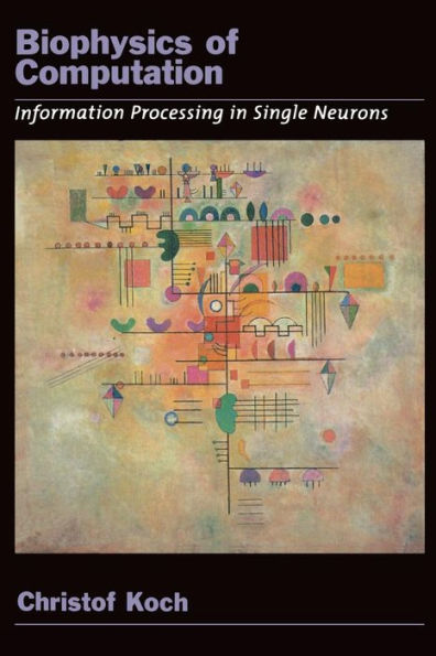 Biophysics of Computation: Information Processing in Single Neurons / Edition 1
