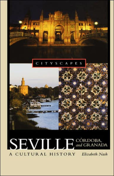 Seville, Córdoba, and Granada: A Cultural History