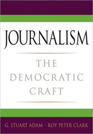 Title: Journalism: The Democratic Craft / Edition 1, Author: G. Stuart Adam