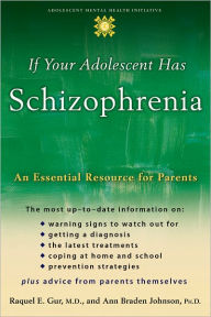 Title: If Your Adolescent Has Schizophrenia: An Essential Resource for Parents, Author: Raquel E. Gur