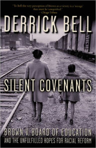 Title: Silent Covenants: Brown v. Board of Education and the Unfulfilled Hopes for Racial Reform, Author: Derrick Bell