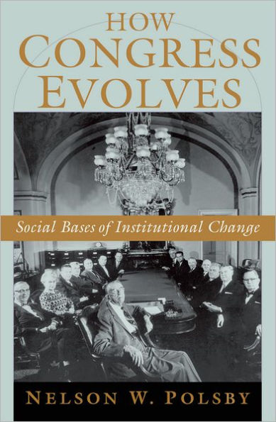 How Congress Evolves: Social Bases of Institutional Change / Edition 1