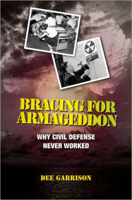 Title: Bracing for Armageddon: Why Civil Defense Never Worked, Author: Dee Garrison