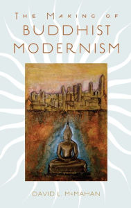 Title: The Making of Buddhist Modernism, Author: David L. McMahan