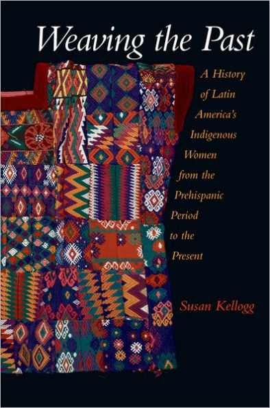 Weaving the Past: A History of Latin America's Indigenous Women from the Prehispanic Period to the Present / Edition 1