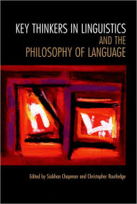 Title: Key Thinkers in Linguistics and the Philosophy of Language / Edition 1, Author: Siobhan Chapman