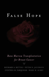 Title: False Hope: Bone Marrow Transplantation for Breast Cancer, Author: Richard A Rettig