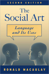 Title: The Social Art: Language and Its Uses / Edition 2, Author: Ronald K. MacAulay