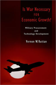 Title: Is War Necessary for Economic Growth?: Military Procurement and Technology Development, Author: Vernon W. Ruttan