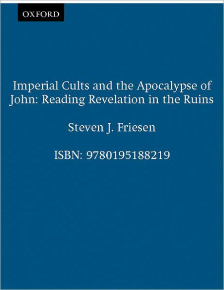 Imperial Cults and the Apocalypse of John: Reading Revelation in the Ruins / Edition 1