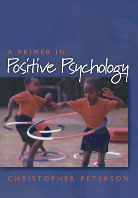 A Primer In Positive Psychology Edition 1 By Christopher Peterson 9780195188332 Paperback Barnes Noble