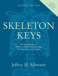 Title: Skeleton Keys: An Introduction to Human Skeletal Morphology, Development, and Analysis / Edition 2, Author: Jeffrey H. Schwartz