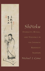 Title: Shotoku: Ethnicity, Ritual, and Violence in the Japanese Buddhist Tradition, Author: Michael I. Como