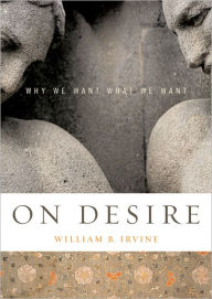 Title: On Desire: Why We Want What We Want, Author: William B. Irvine