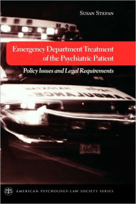 Title: Emergency Department Treatment of the Psychiatric Patient: Policy Issues and Legal Requirements, Author: Susan Stefan