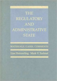 Title: The Regulatory and Administrative State: Materials, Cases, Comments / Edition 1, Author: Lisa Heinzerling