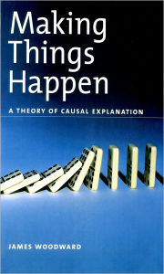 Title: Making Things Happen: A Theory of Causal Explanation, Author: James Woodward