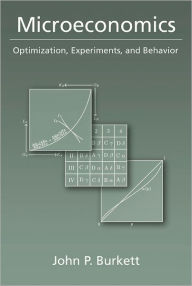 Title: Microeconomics: Optimization, Experiments, and Behavior / Edition 1, Author: John P. Burkett
