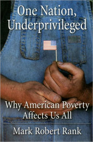 Title: One Nation, Underprivileged: Why American Poverty Affects Us All / Edition 1, Author: Mark Robert Rank