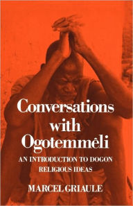 Title: Conversations with Ogotemmi'Ali: An Introduction to Dogon Religious Ideas / Edition 1, Author: Marcel Griaule