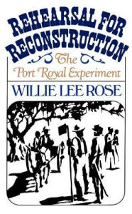 Title: Rehearsal for Reconstruction: The Port Royal Experiment / Edition 1, Author: Willie Lee Rose