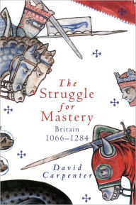 Title: The Struggle for Mastery: Britain, 1066-1284, Author: David Carpenter