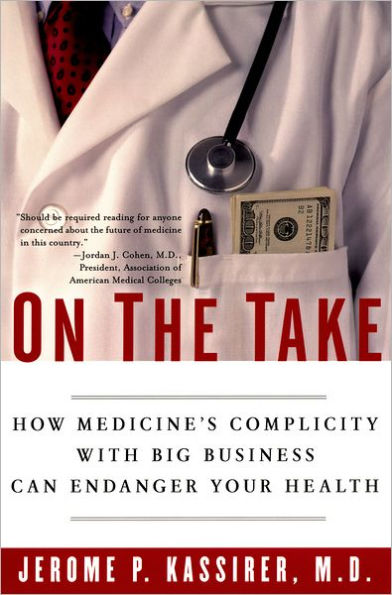 On the Take: How Medicine's Complicity with Big Business Can Endanger Your Health