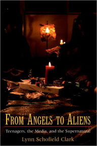 Title: From Angels to Aliens: Teenagers, the Media, and the Supernatural / Edition 1, Author: Lynn Schofield Clark