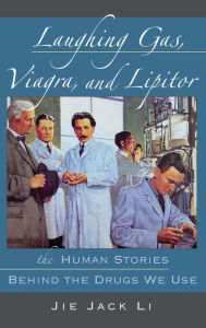 Title: Laughing Gas, Viagra, and Lipitor: The Human Stories behind the Drugs We Use, Author: Jie Jack Li