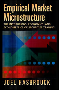 Title: Empirical Market Microstructure: The Institutions, Economics, and Econometrics of Securities Trading / Edition 2, Author: Joel Hasbrouck