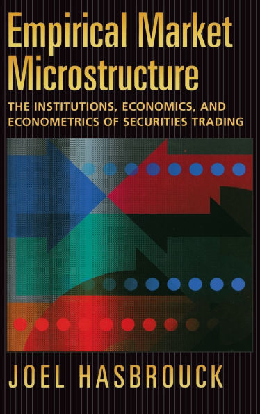 Empirical Market Microstructure: The Institutions, Economics, and Econometrics of Securities Trading / Edition 2