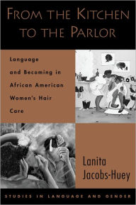 Title: From the Kitchen to the Parlor: Language and Becoming in African American Women's Hair Care / Edition 1, Author: Lanita Jacobs-Huey