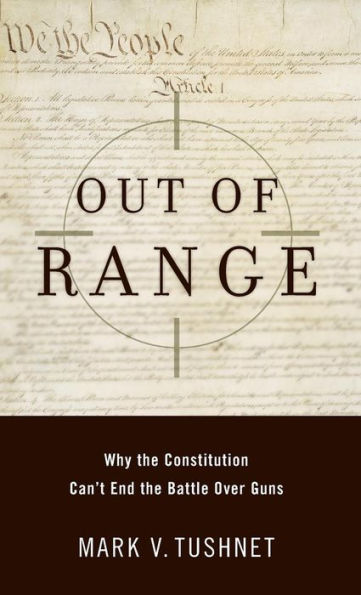 Out of Range: Why the Constitution Can't End the Battle over Guns